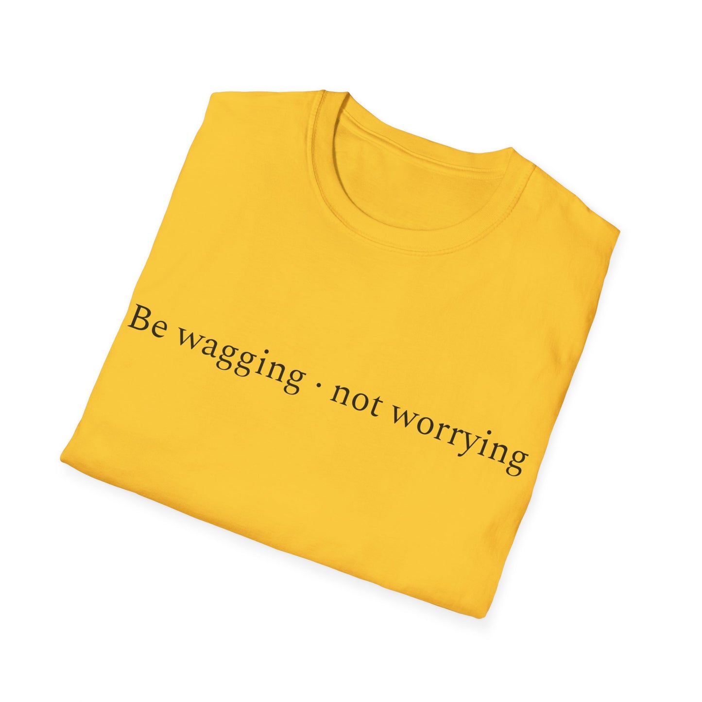 Be Wagging, Not Worrying T-Shirt