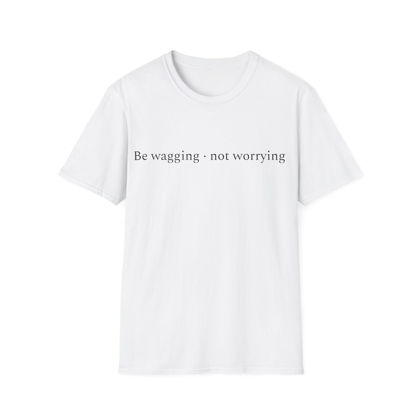 Be Wagging, Not Worrying T-Shirt