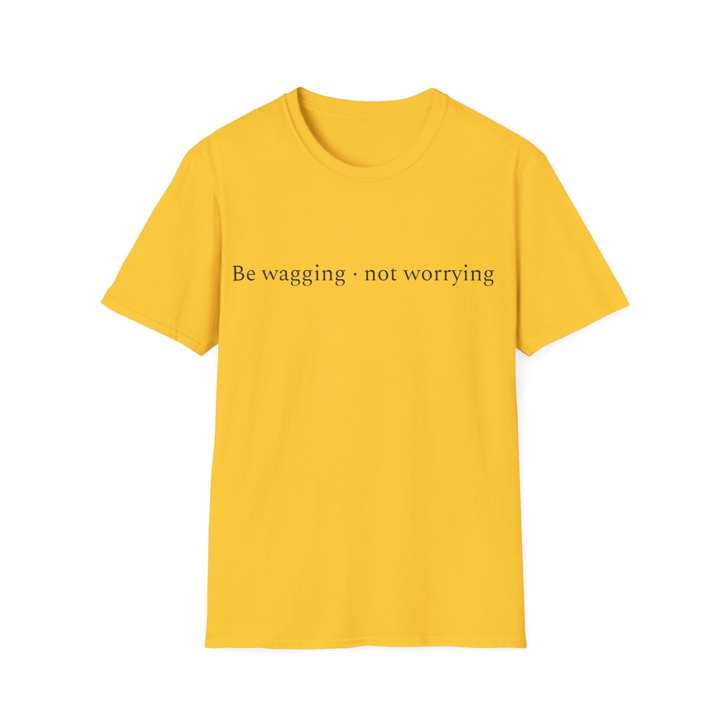Be Wagging, Not Worrying T-Shirt
