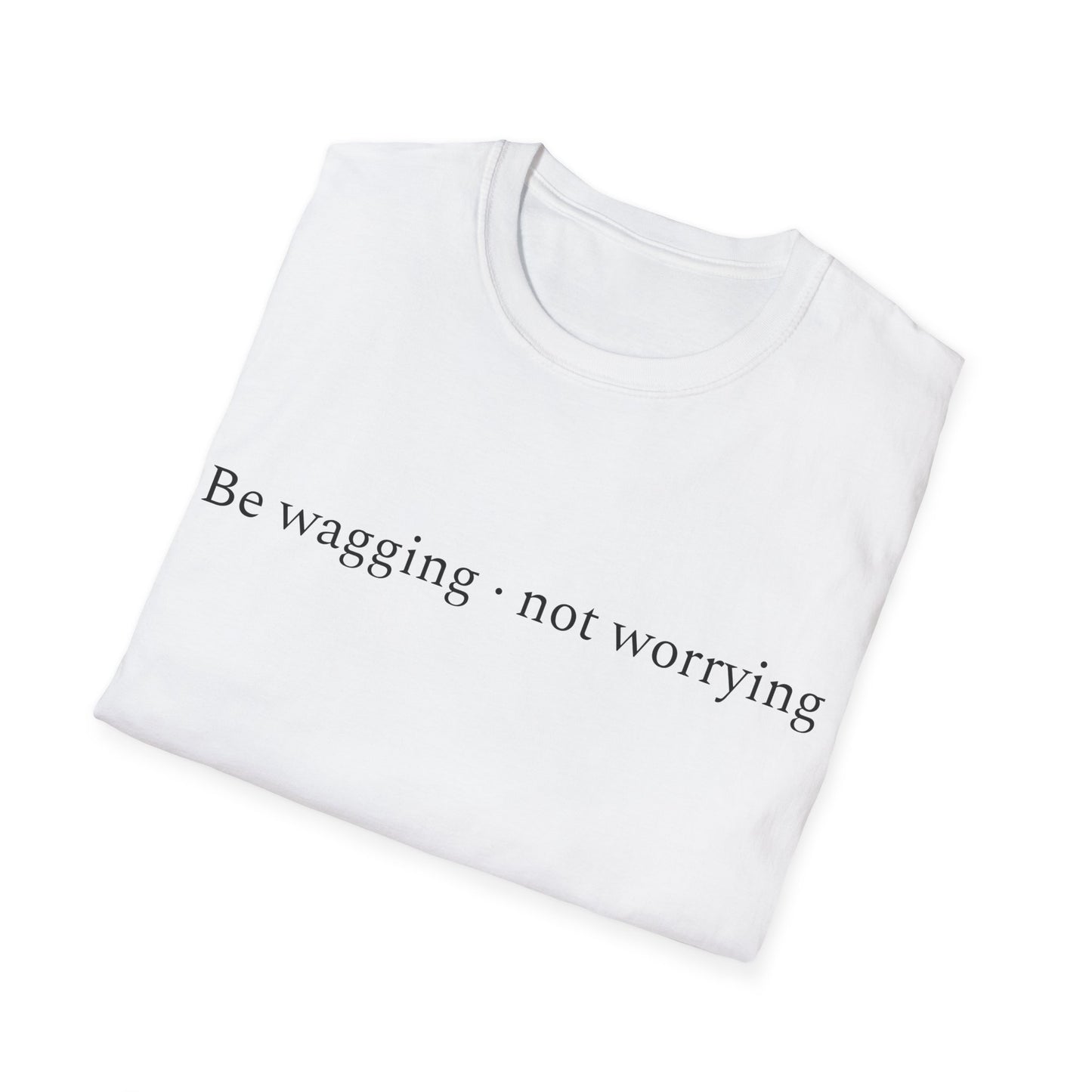Be Wagging, Not Worrying T-Shirt