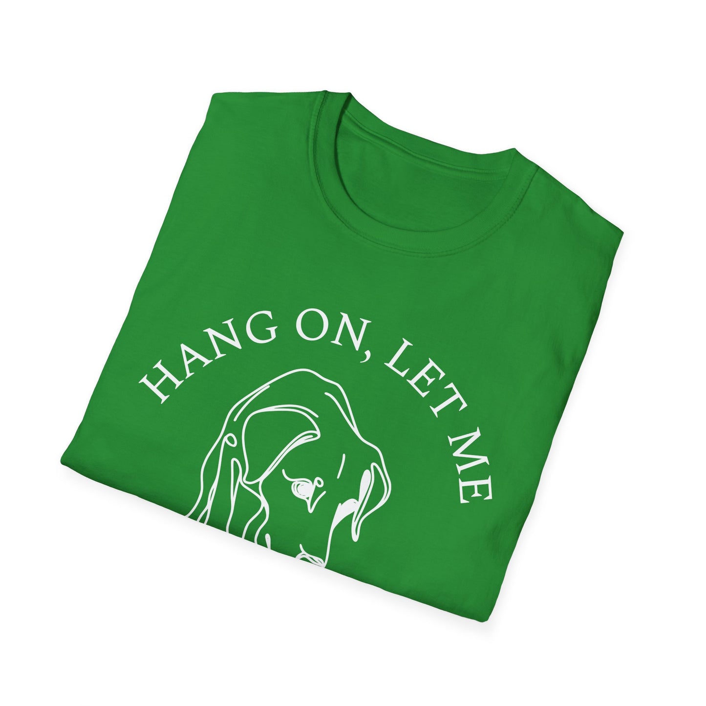 Hang 0n, Let Me Sniff About It T-Shirt