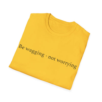 Be Wagging, Not Worrying T-Shirt