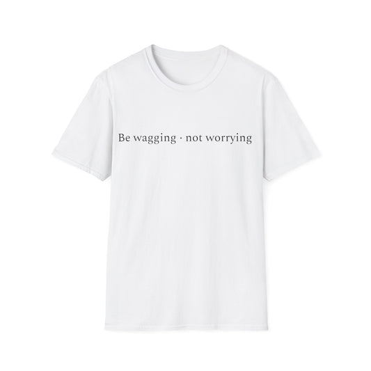 Be Wagging, Not Worrying T-Shirt