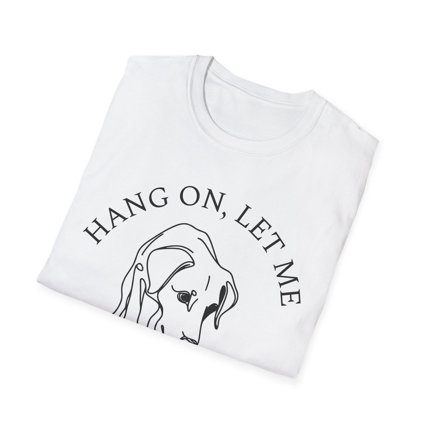 Hang 0n, Let Me Sniff About It T-Shirt