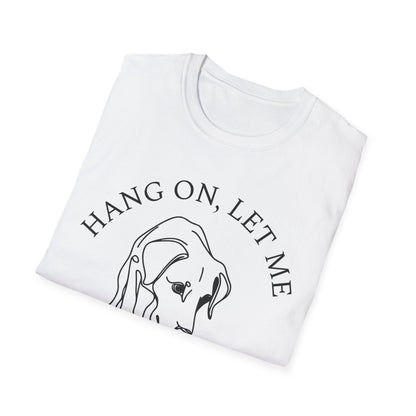 Hang 0n, Let Me Sniff About It T-Shirt