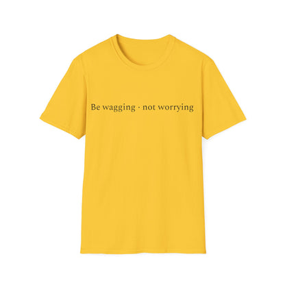 Be Wagging, Not Worrying T-Shirt