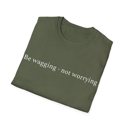 Be Wagging, Not Worrying T-Shirt