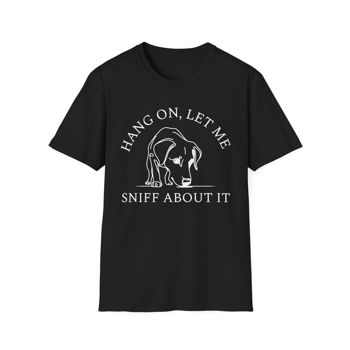 Hang 0n, Let Me Sniff About It T-Shirt