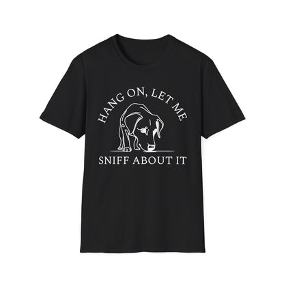 Hang 0n, Let Me Sniff About It T-Shirt