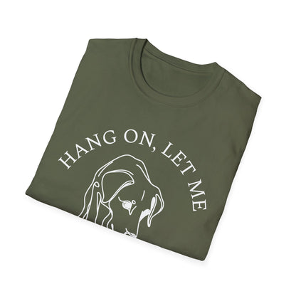 Hang 0n, Let Me Sniff About It T-Shirt
