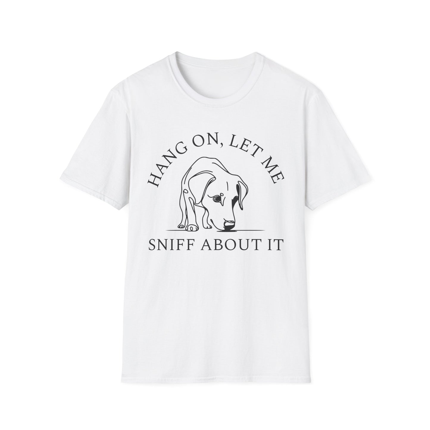 Hang 0n, Let Me Sniff About It T-Shirt