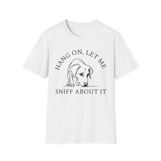 Hang 0n, Let Me Sniff About It T-Shirt
