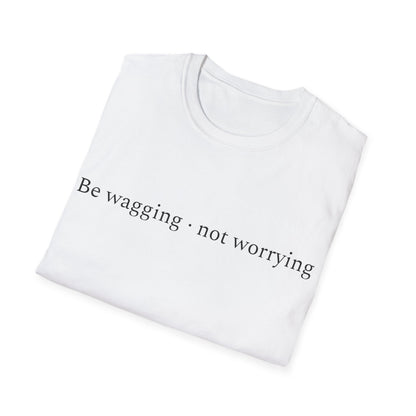 Be Wagging, Not Worrying T-Shirt
