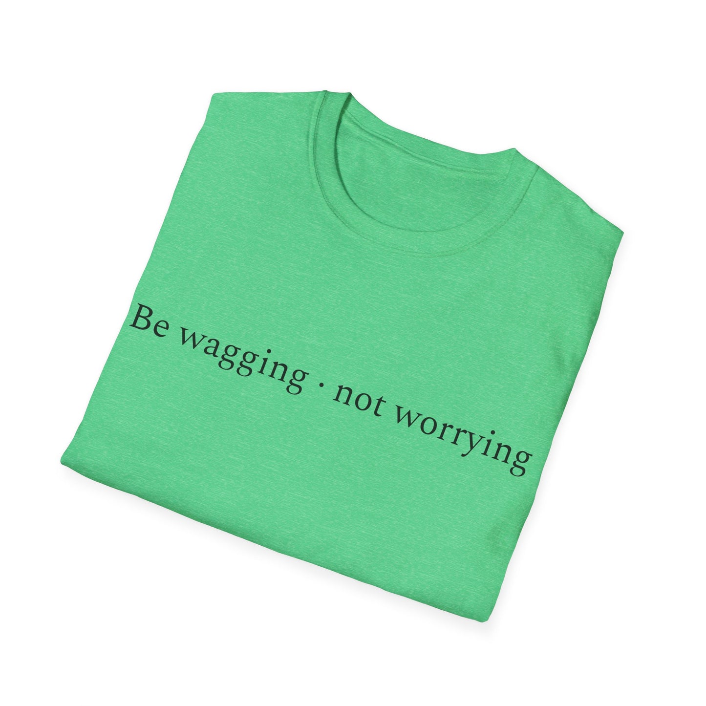 Be Wagging, Not Worrying T-Shirt