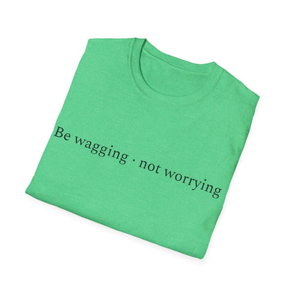 Be Wagging, Not Worrying T-Shirt