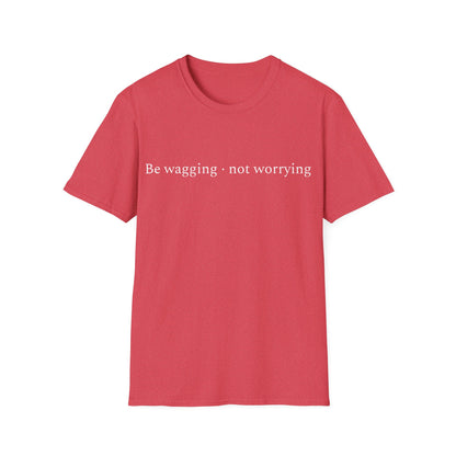 Be Wagging, Not Worrying T-Shirt