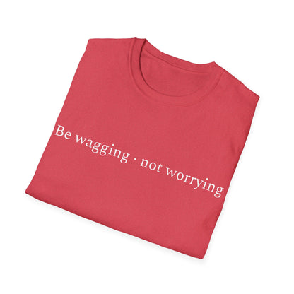 Be Wagging, Not Worrying T-Shirt