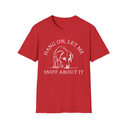 Hang 0n, Let Me Sniff About It T-Shirt