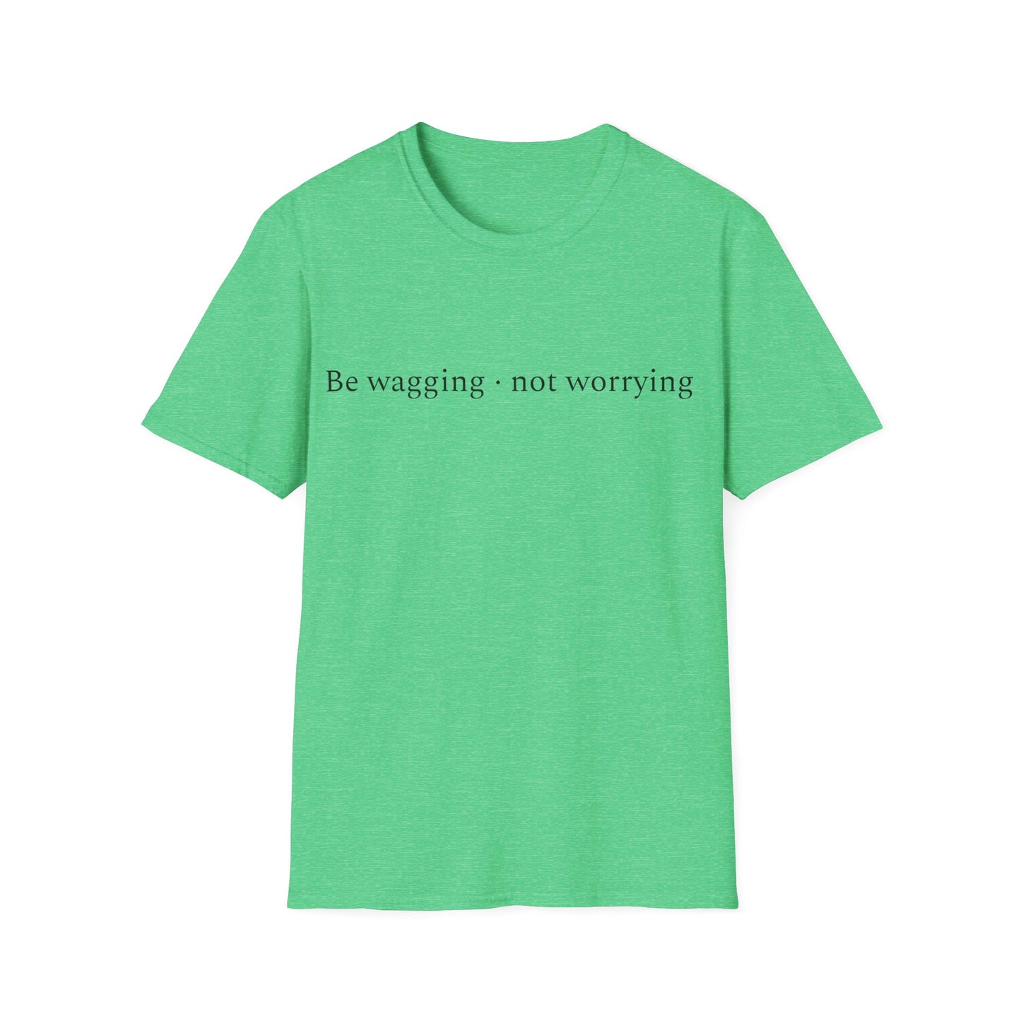 Be Wagging, Not Worrying T-Shirt
