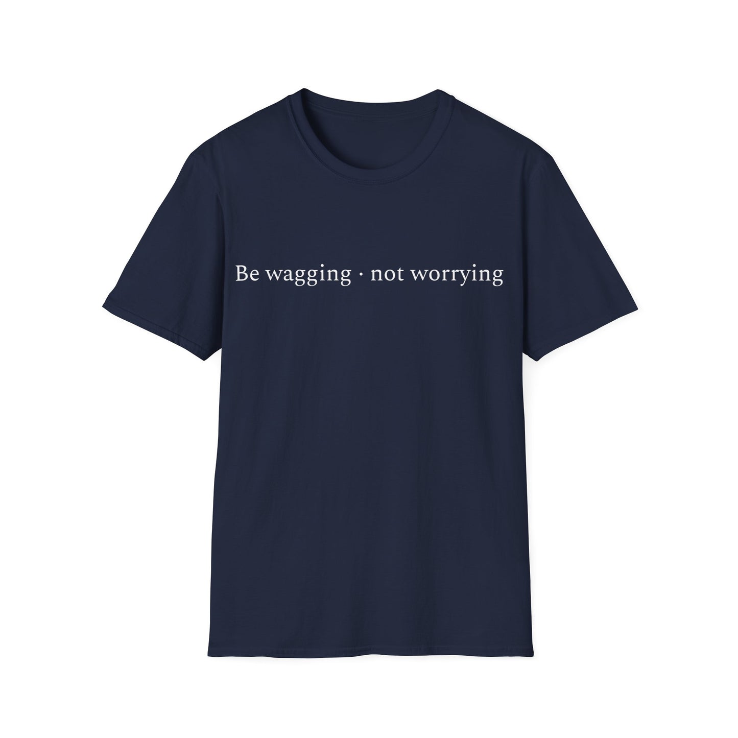 Be Wagging, Not Worrying T-Shirt