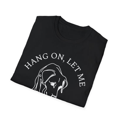 Hang 0n, Let Me Sniff About It T-Shirt
