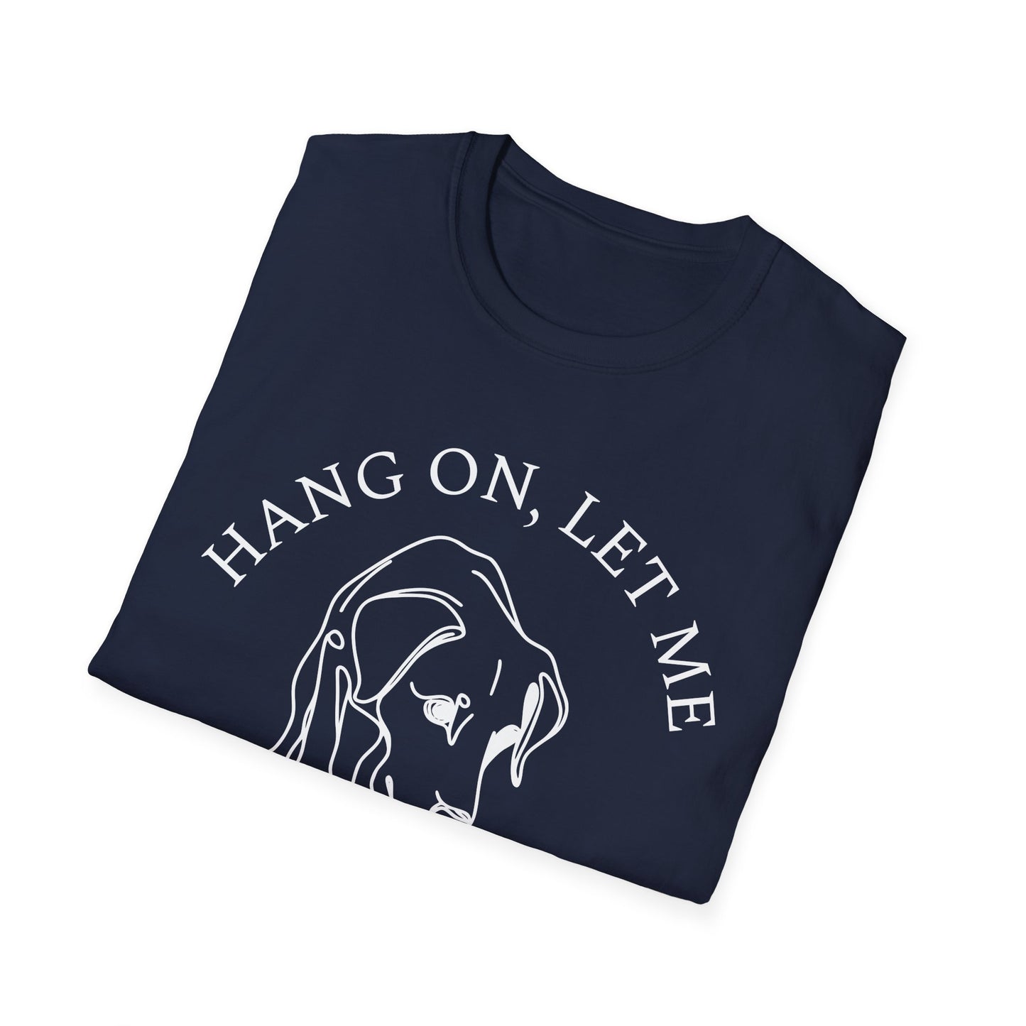 Hang 0n, Let Me Sniff About It T-Shirt