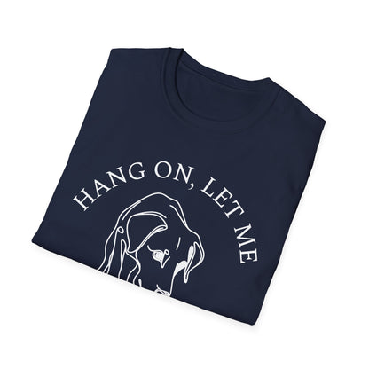 Hang 0n, Let Me Sniff About It T-Shirt
